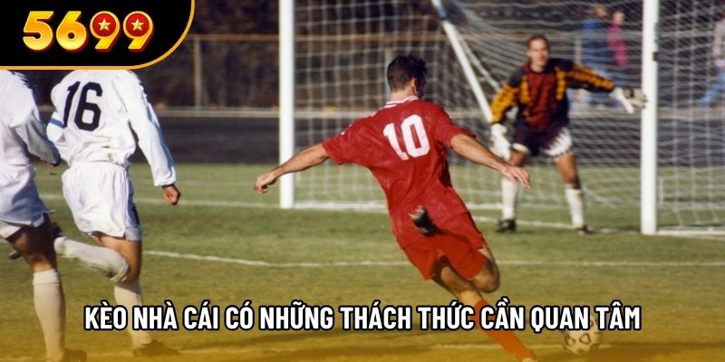 Kèo nhà cái có những thách thức cần quan tâm