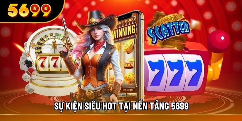 Sự kiện siêu hot tại nền tảng 5699