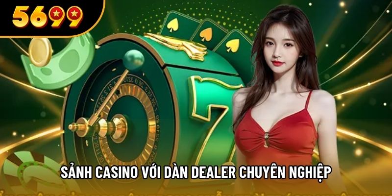 Sảnh casino với dàn Dealer chuyên nghiệp